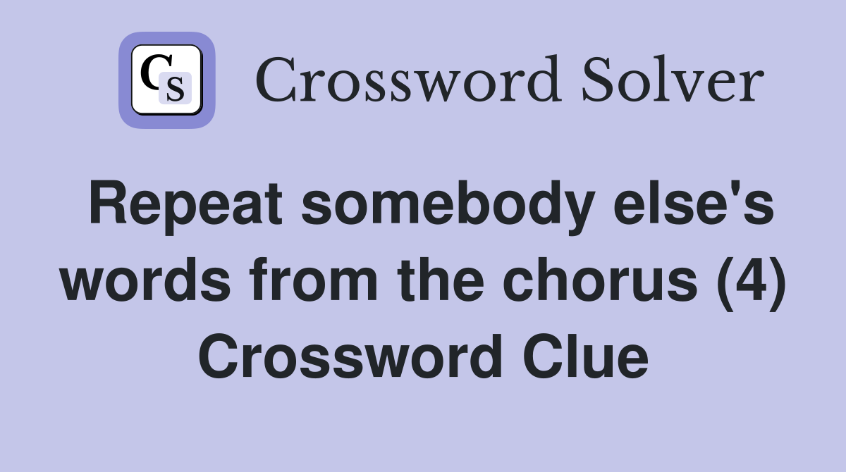 Repeat somebody else's words from the chorus (4) Crossword Clue