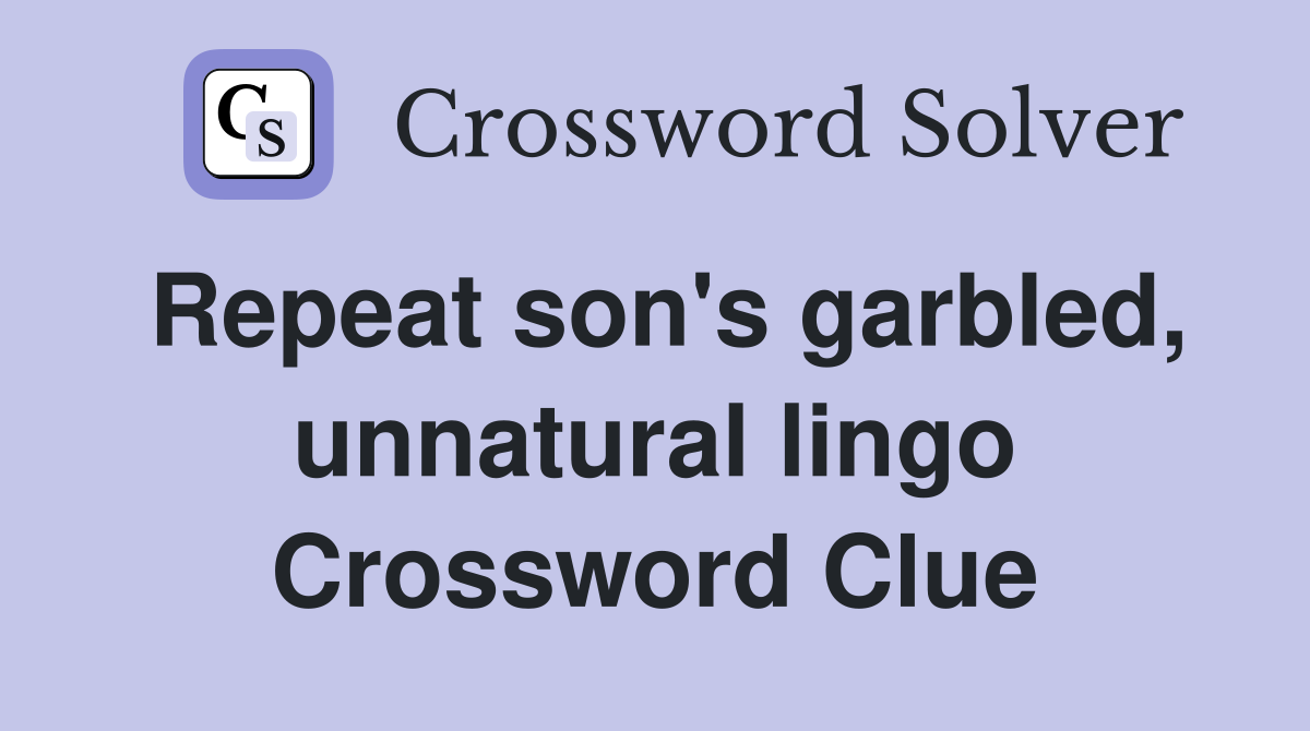 Repeat son's garbled, unnatural lingo Crossword Clue