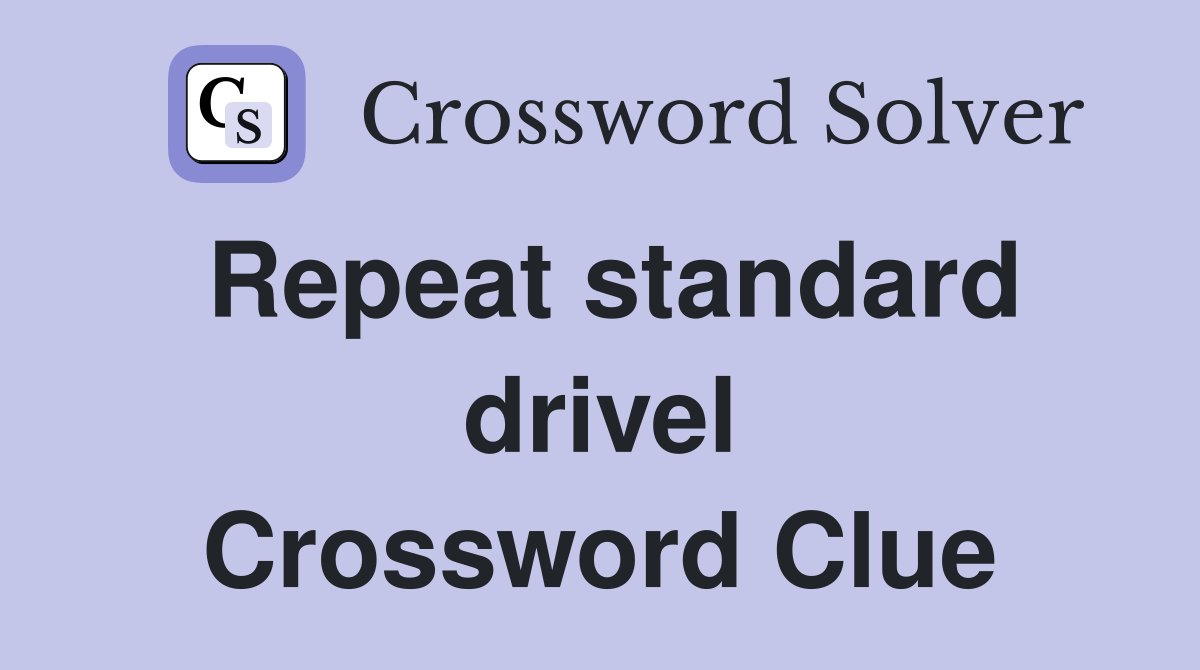 Repeat standard drivel Crossword Clue