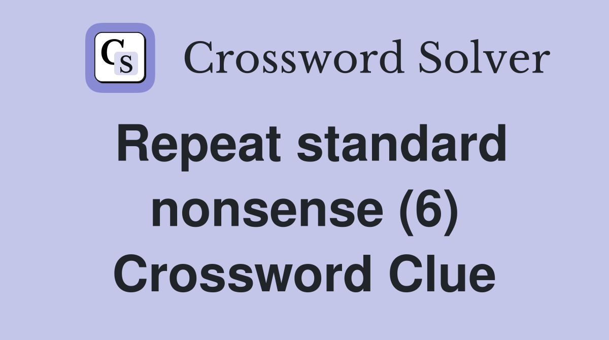Repeat standard nonsense (6) Crossword Clue