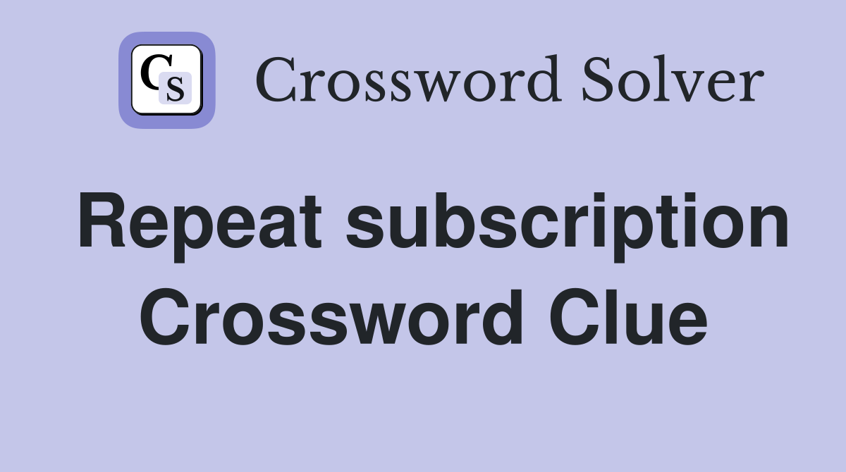 Repeat subscription Crossword Clue