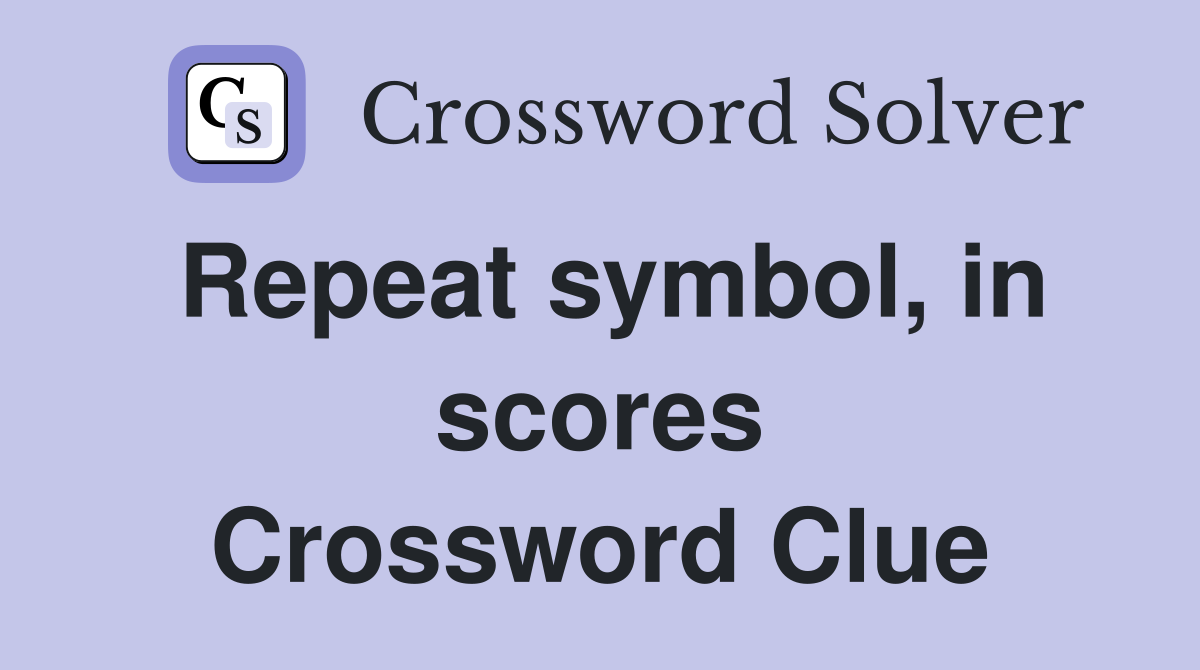Repeat symbol, in scores Crossword Clue
