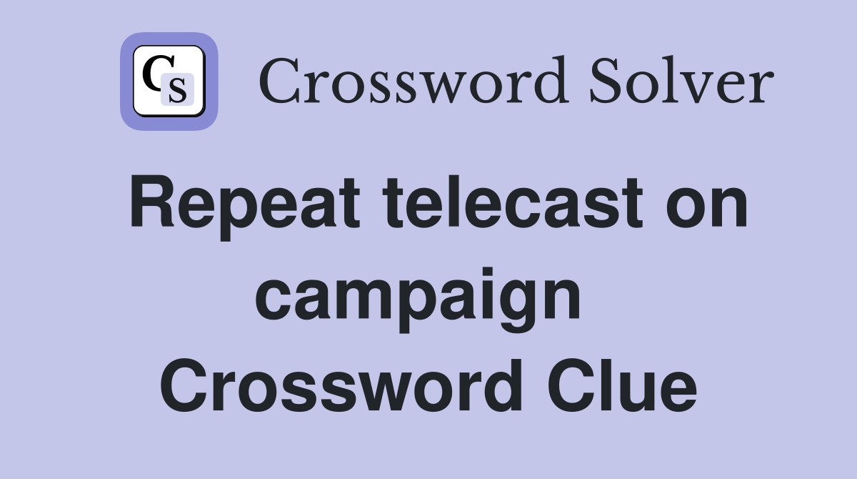 Repeat telecast on campaign  Crossword Clue