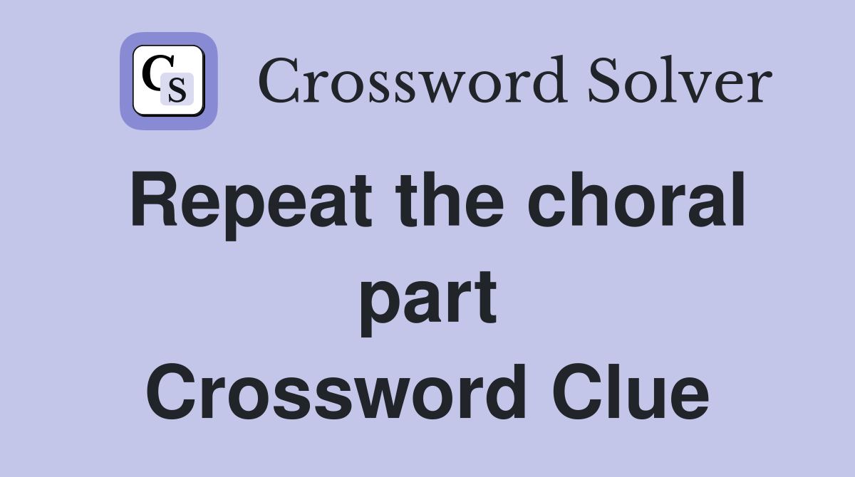 Repeat the choral part Crossword Clue