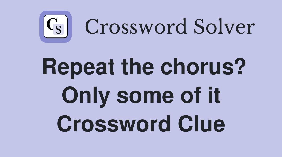 Repeat the chorus? Only some of it Crossword Clue