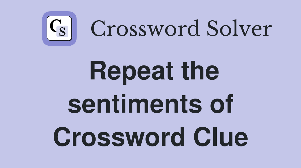 Repeat the sentiments of Crossword Clue
