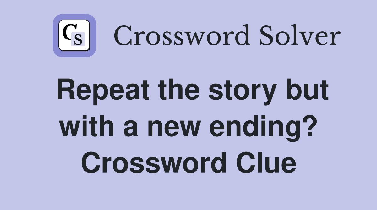 Repeat the story but with a new ending? Crossword Clue