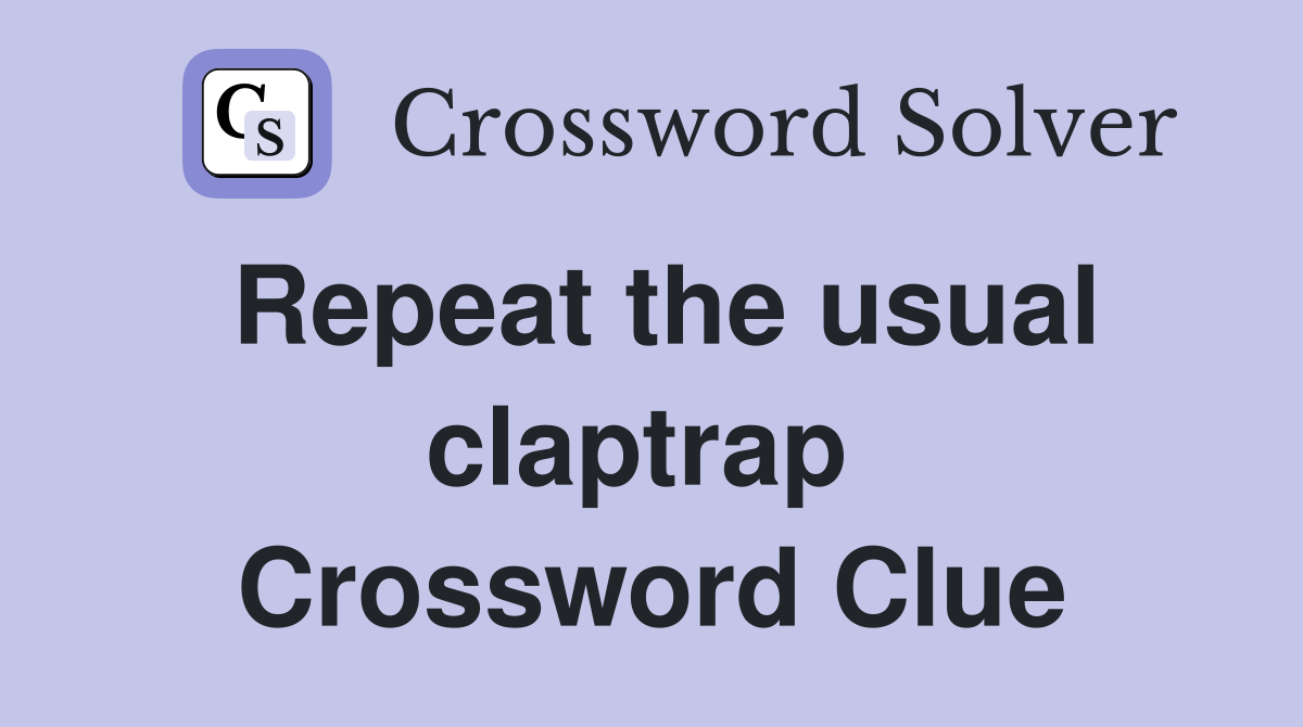 Repeat the usual claptrap  Crossword Clue
