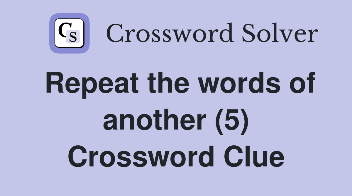 Repeat the words of another (5) Crossword Clue