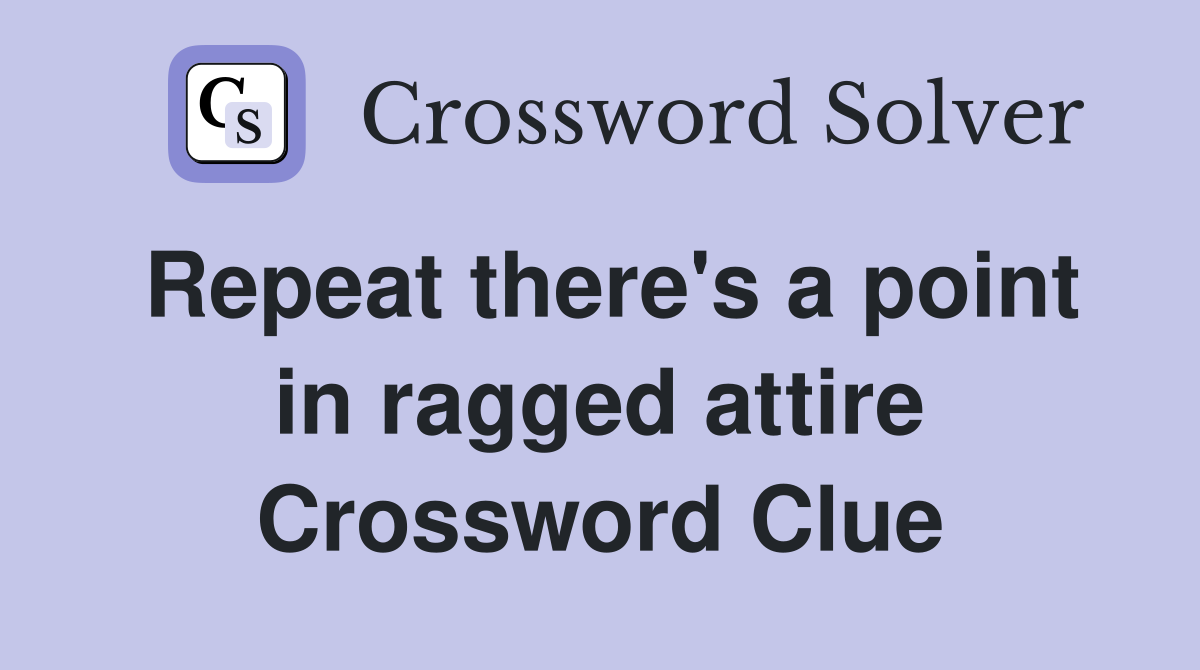 Repeat there's a point in ragged attire Crossword Clue