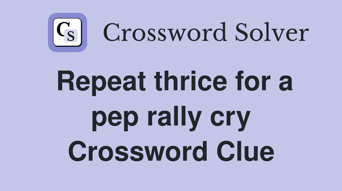 Repeat thrice for a pep rally cry Crossword Clue