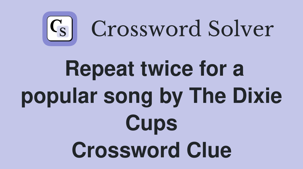 Repeat twice for a popular song by The Dixie Cups Crossword Clue