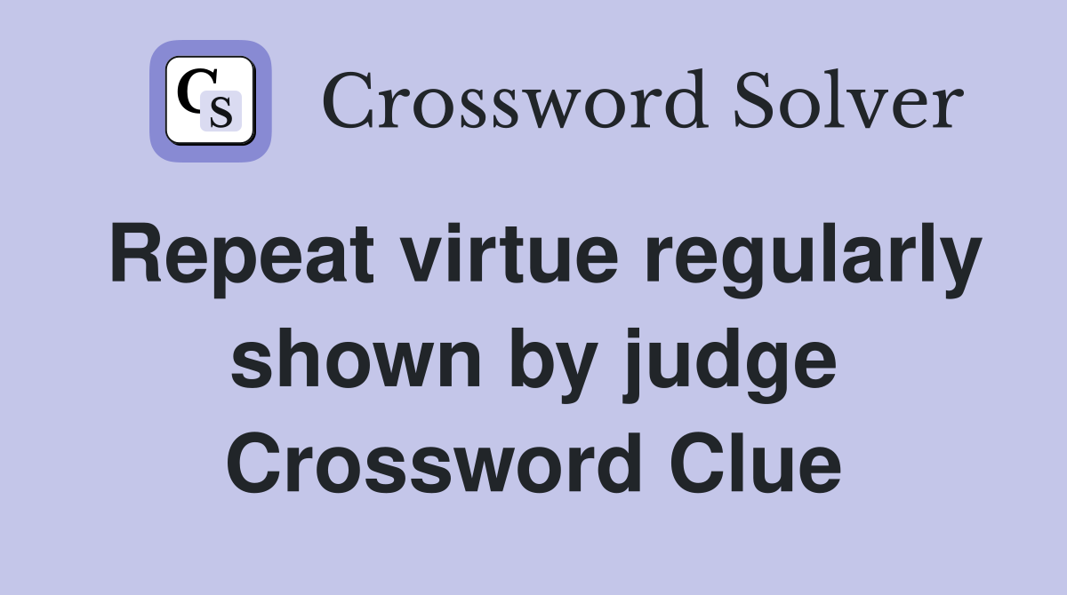 Repeat virtue regularly shown by judge Crossword Clue