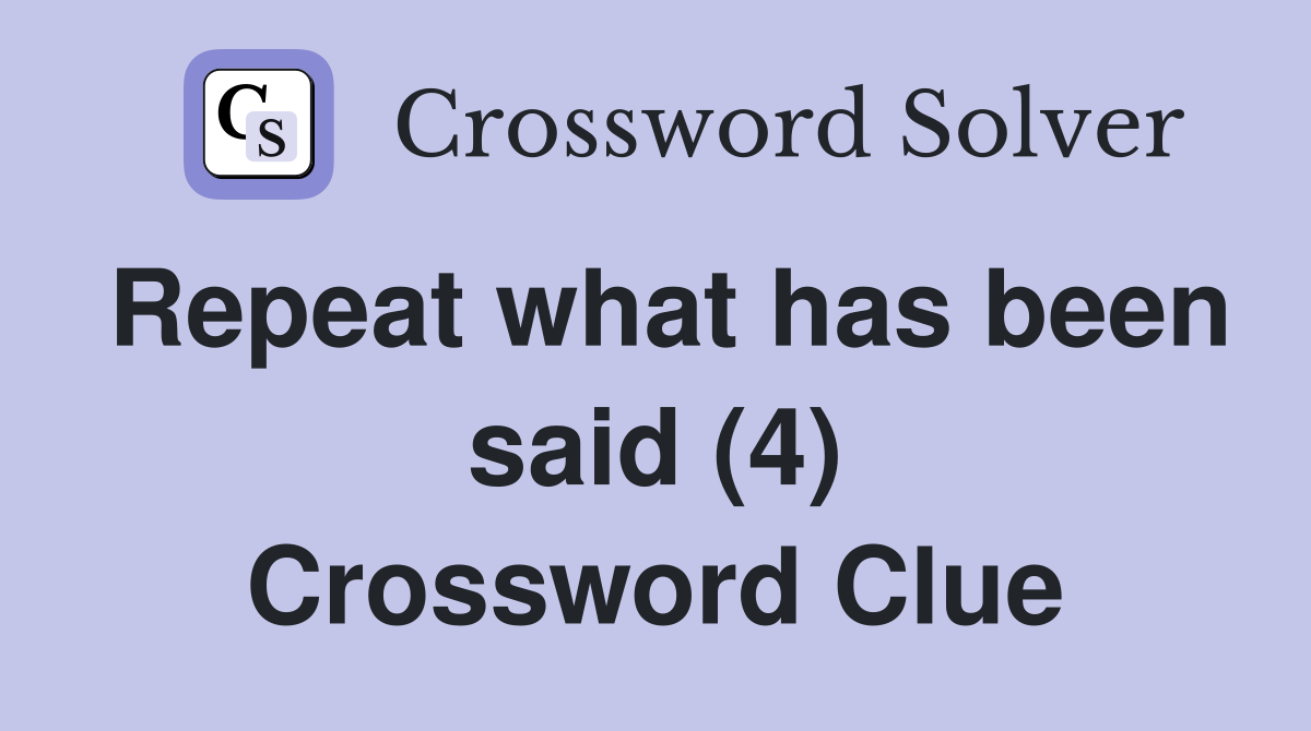 Repeat what has been said (4) Crossword Clue