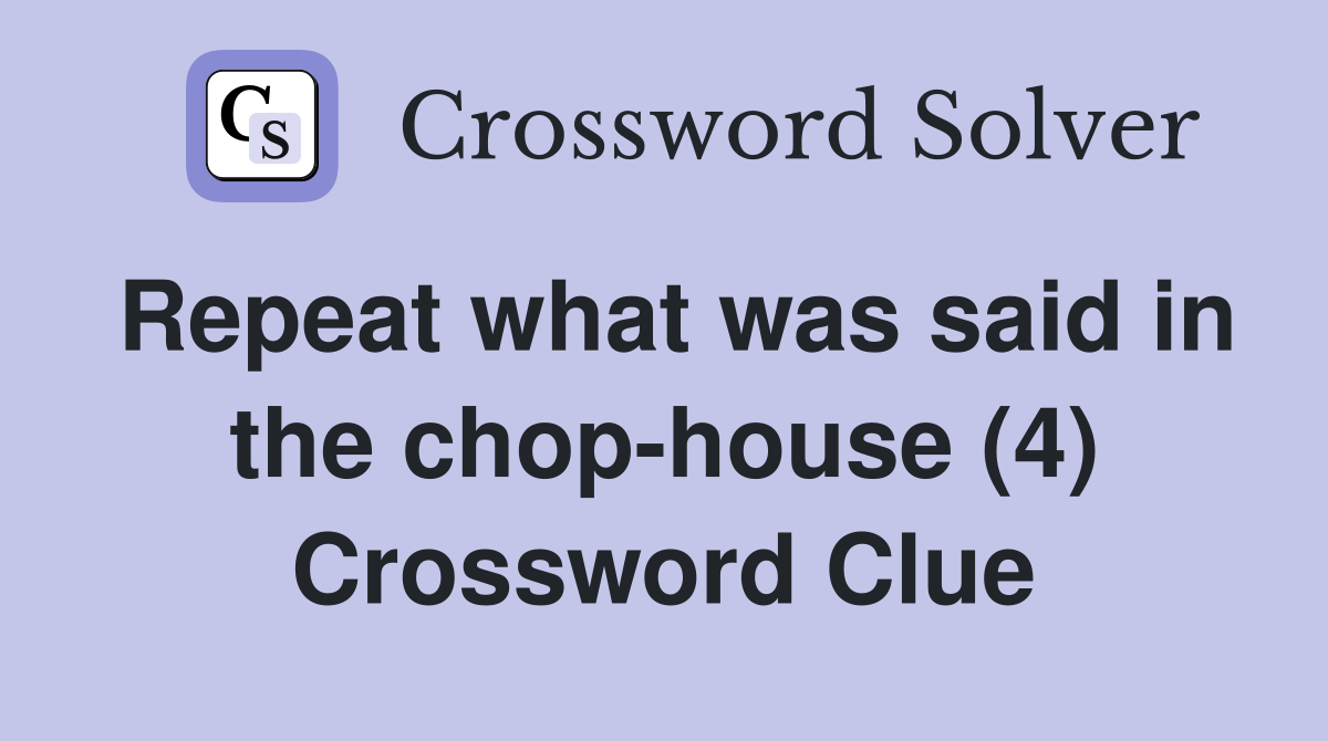 Repeat what was said in the chop-house (4) Crossword Clue