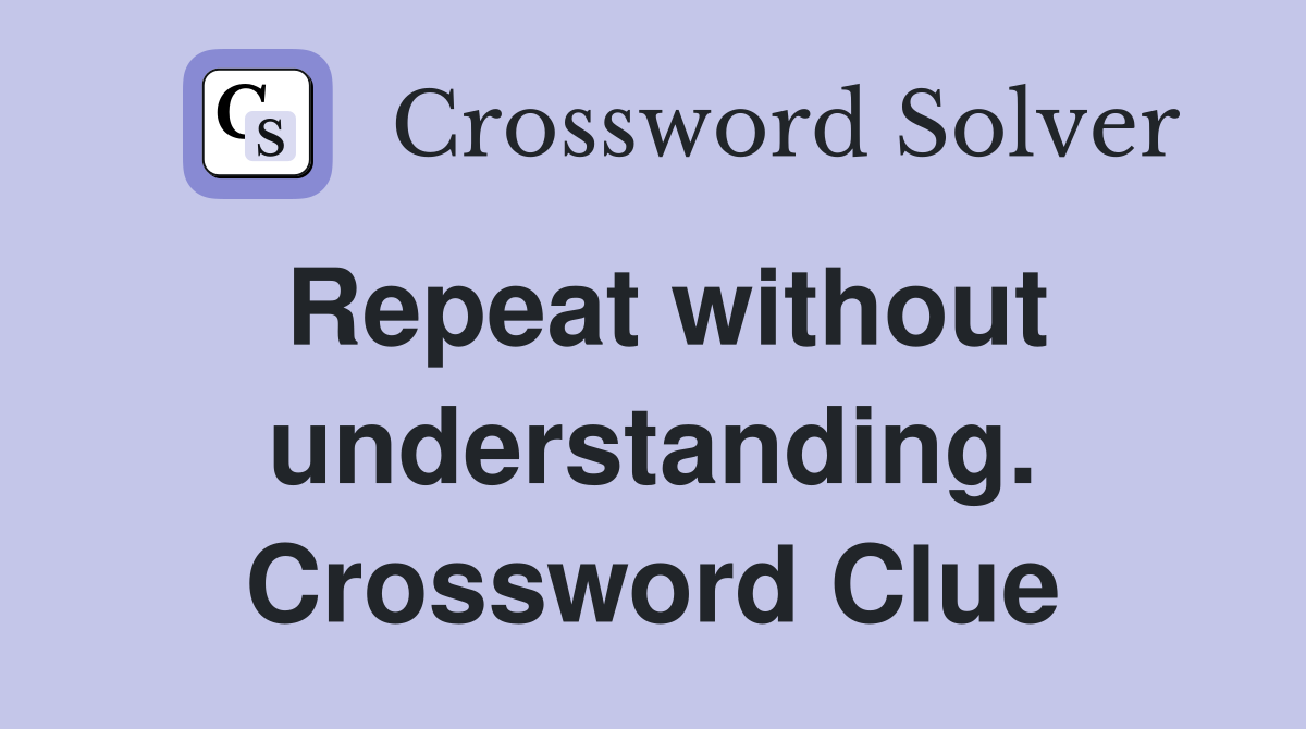 Repeat without understanding. Crossword Clue