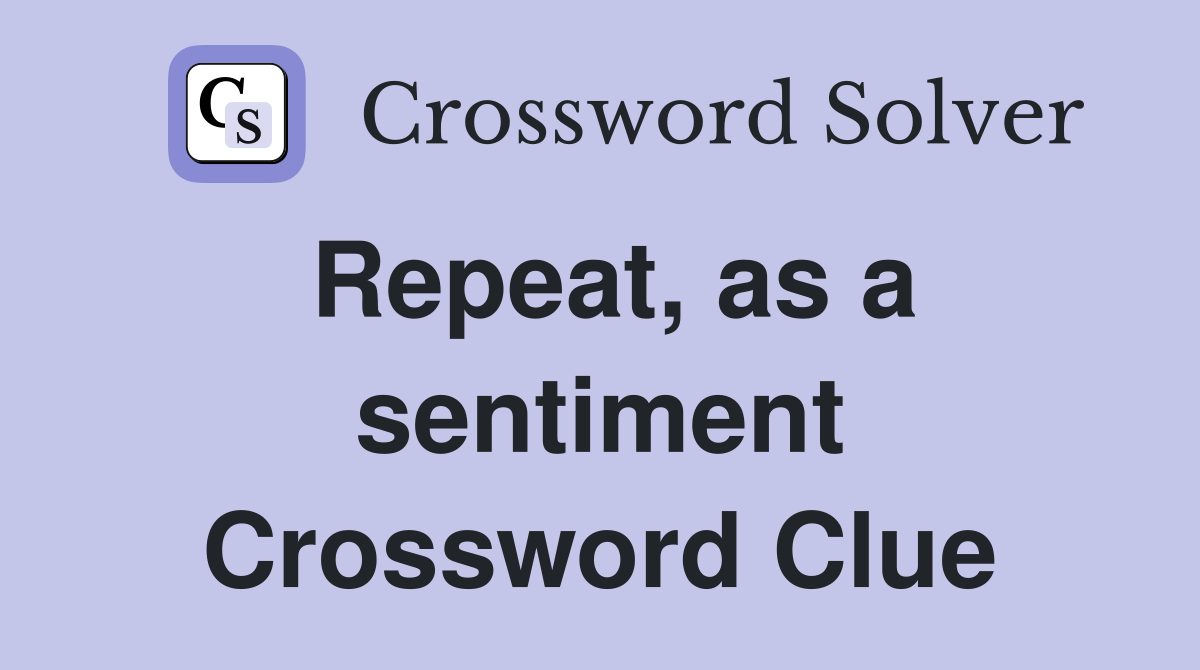 Repeat, as a sentiment Crossword Clue