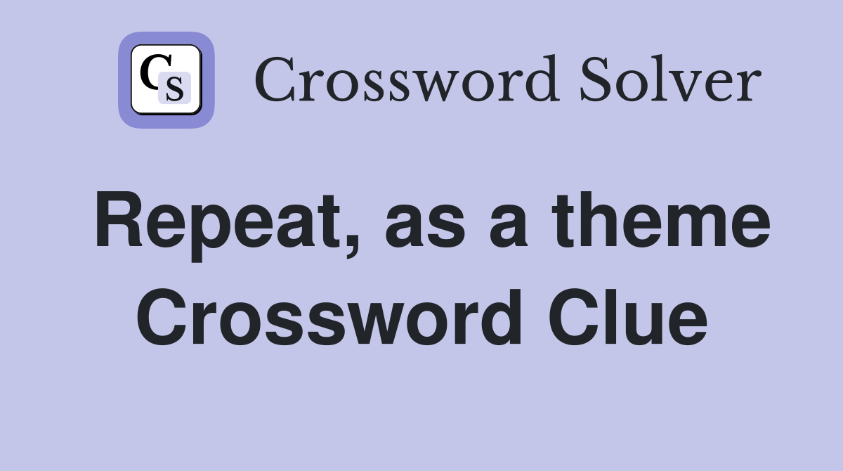 Repeat, as a theme Crossword Clue