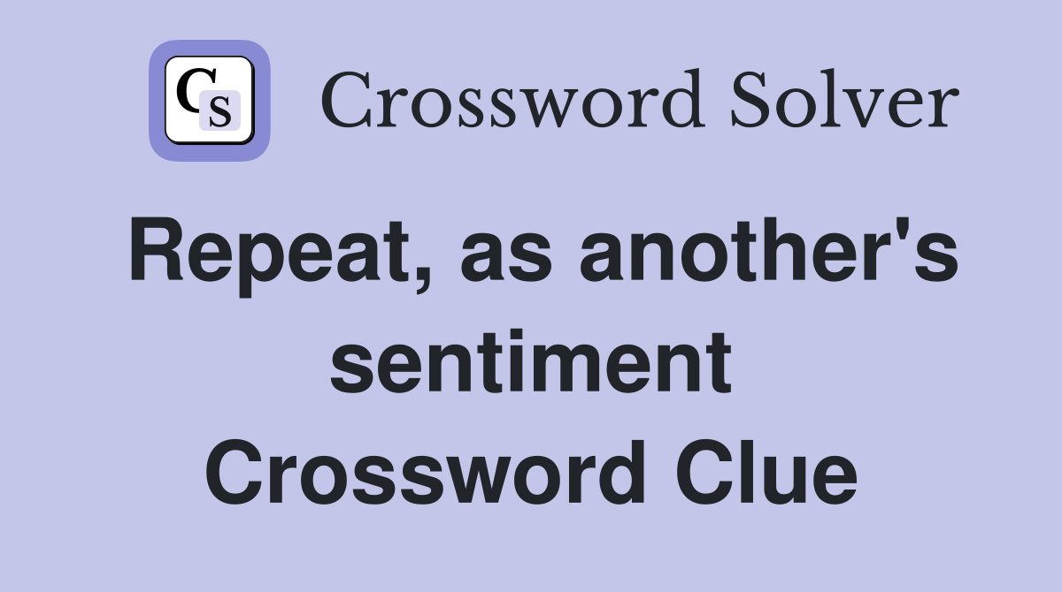 Repeat, as another's sentiment Crossword Clue