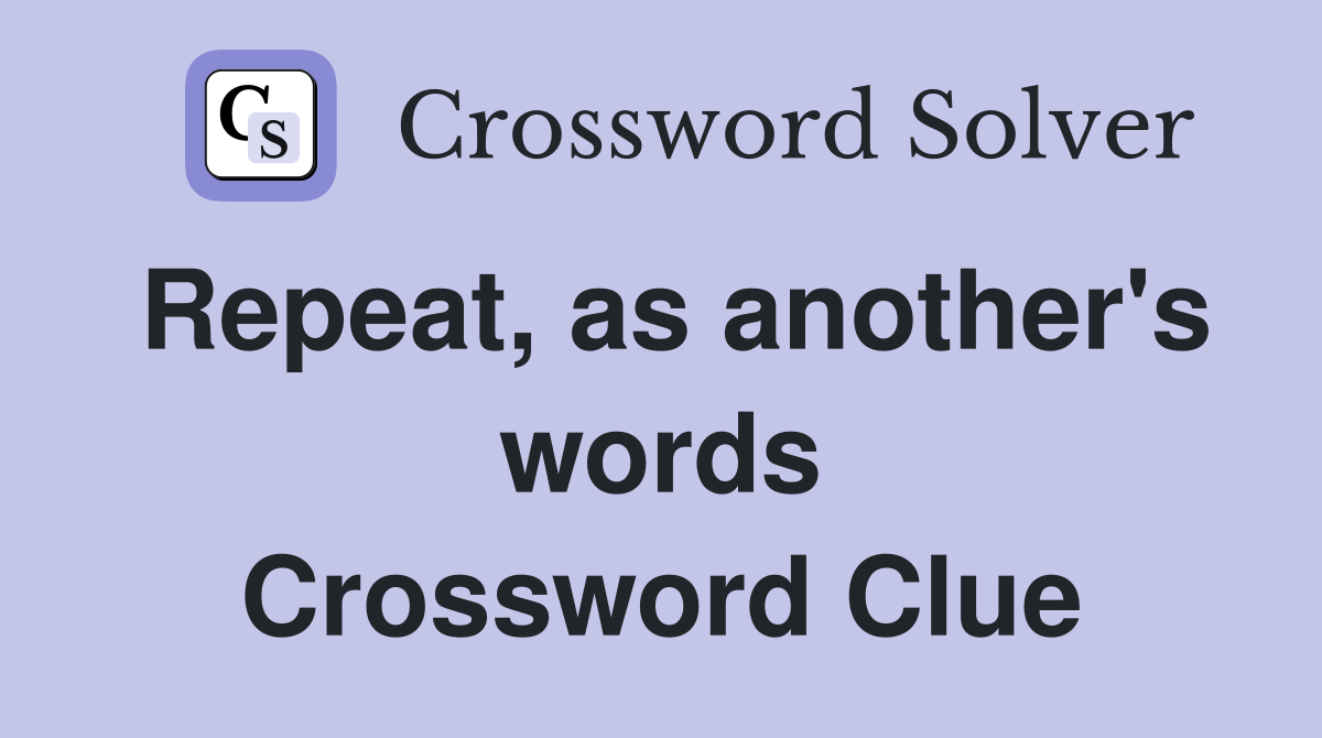 Repeat, as another's words Crossword Clue
