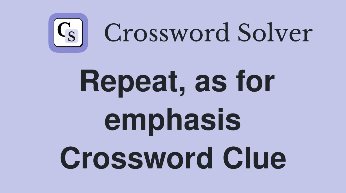 Repeat, as for emphasis Crossword Clue