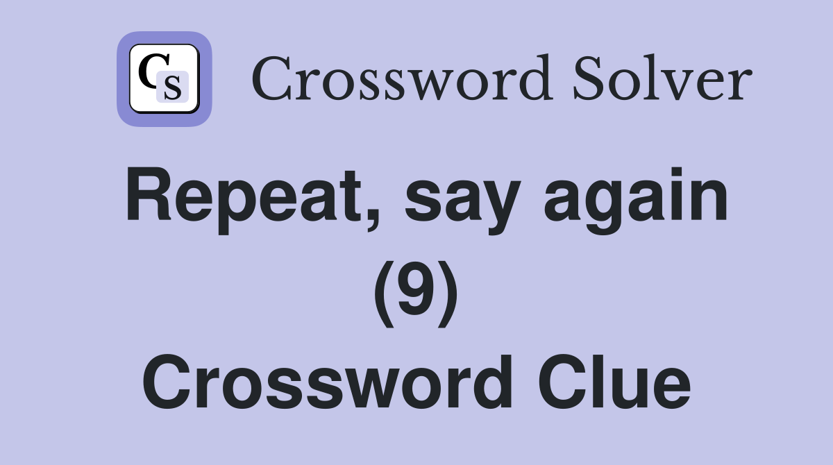 Repeat, say again (9) Crossword Clue
