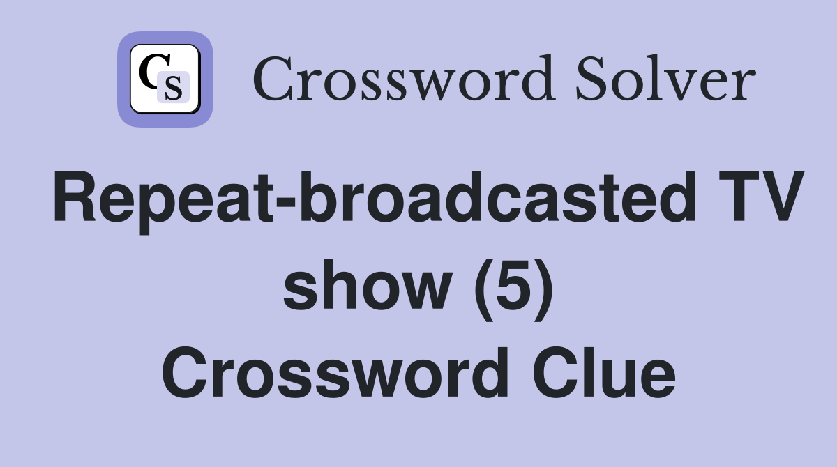 Repeat-broadcasted TV show (5) Crossword Clue