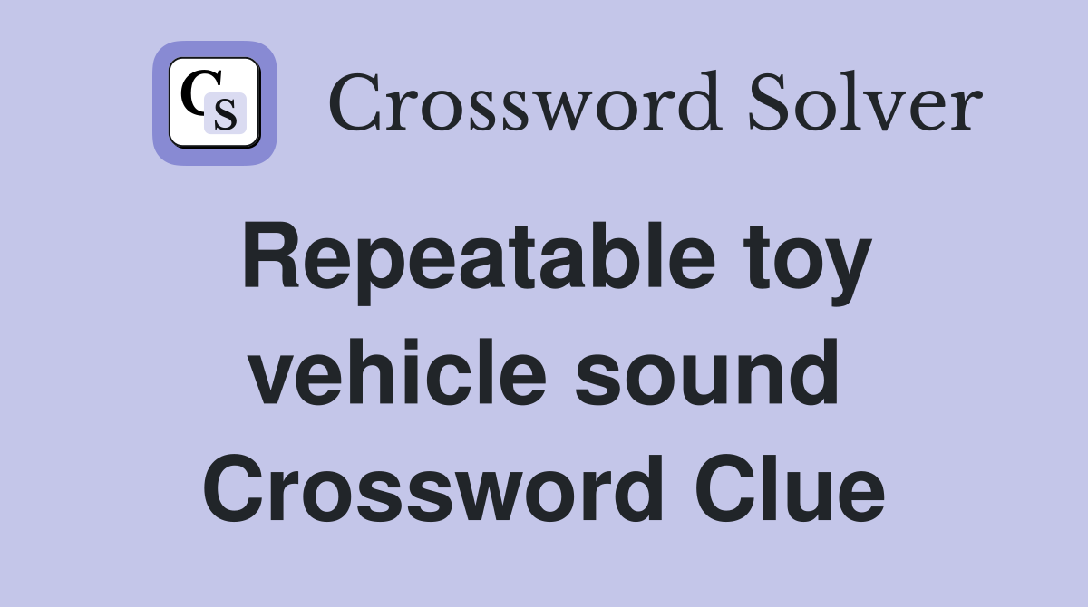 Repeatable toy vehicle sound Crossword Clue
