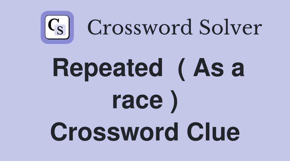 Repeated  ( As a race ) Crossword Clue