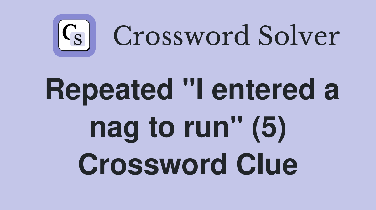 Repeated "I entered a nag to run" (5) Crossword Clue