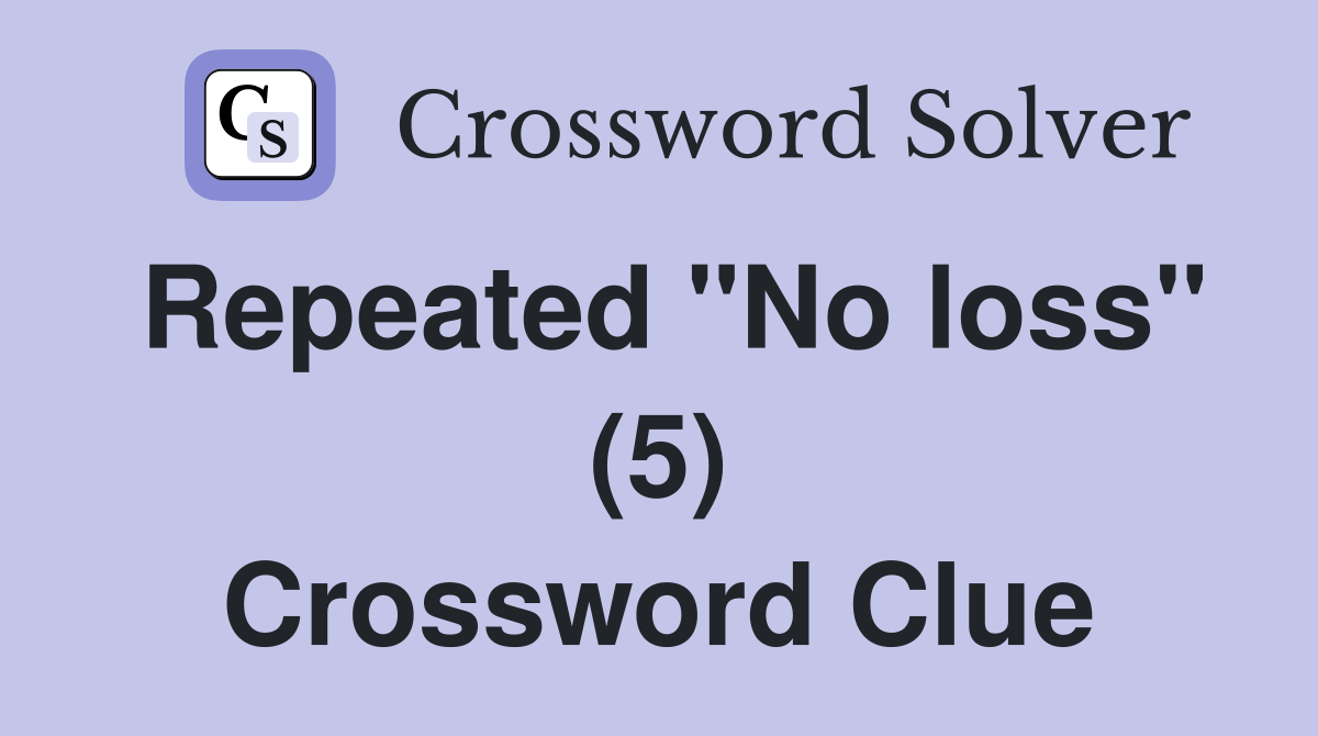 Repeated "No loss" (5) Crossword Clue