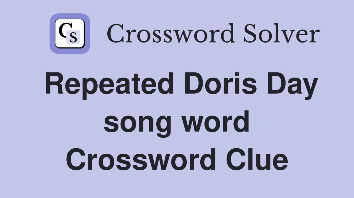 Repeated Doris Day song word Crossword Clue