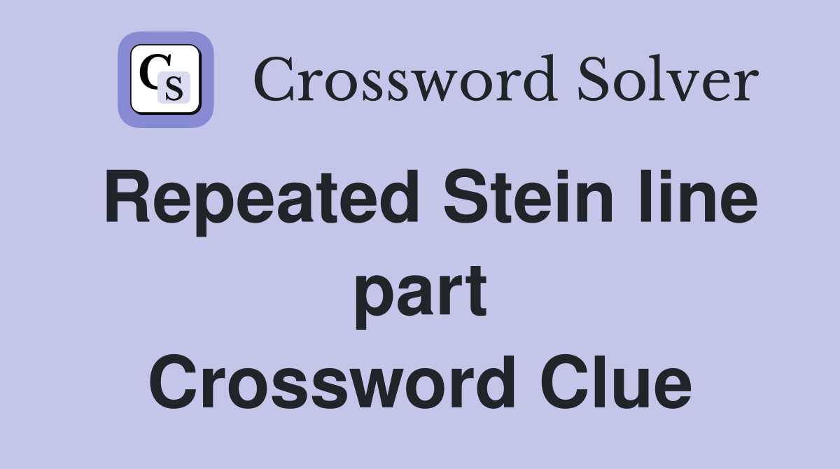 Repeated Stein line part Crossword Clue