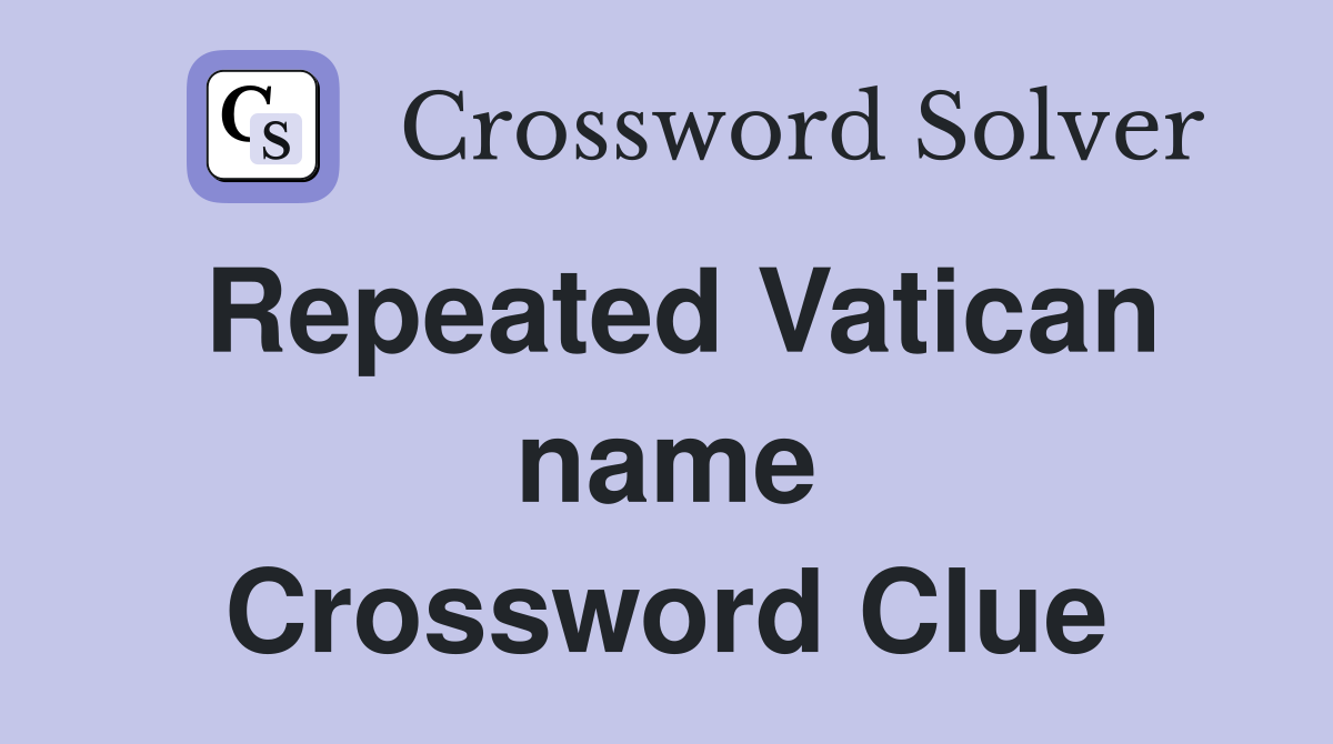 Repeated Vatican name Crossword Clue