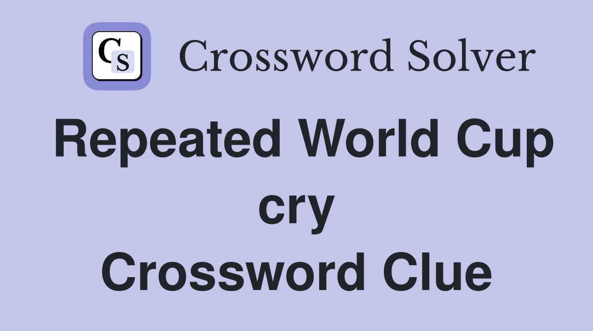 Repeated World Cup cry Crossword Clue