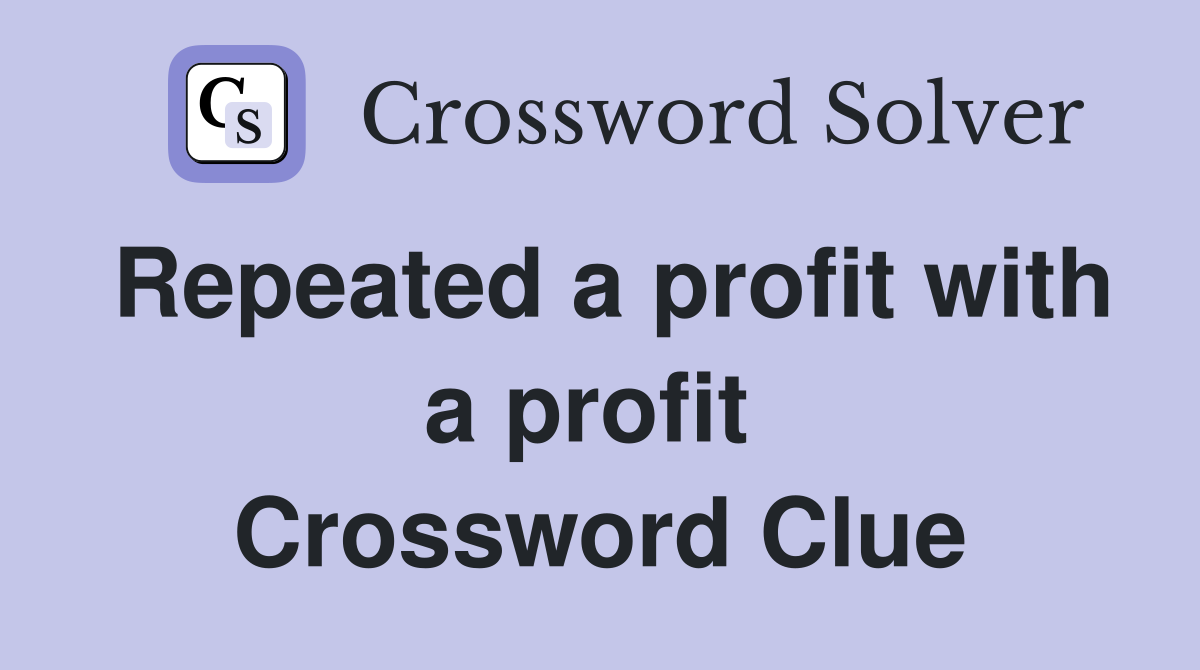 Repeated a profit with a profit  Crossword Clue