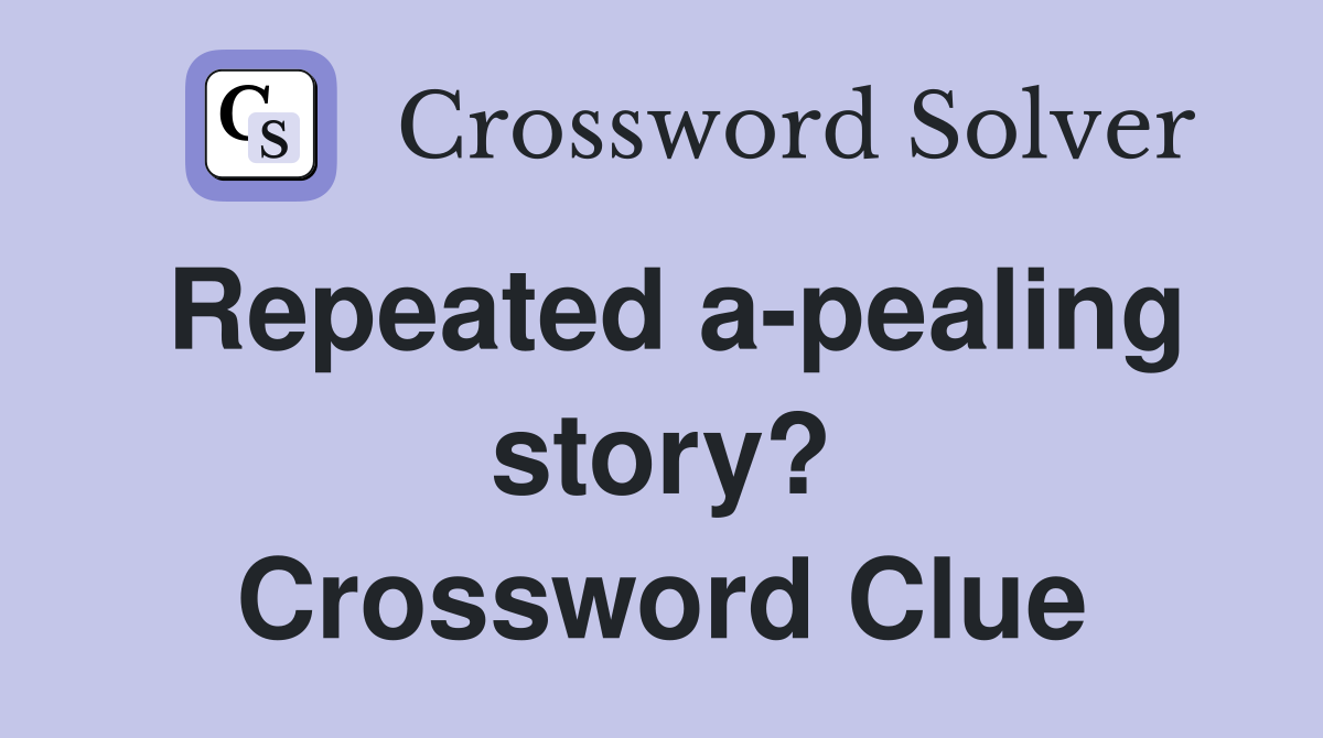 Repeated a-pealing story? Crossword Clue