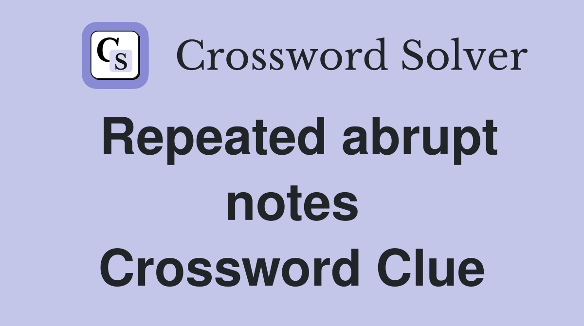 Repeated abrupt notes Crossword Clue
