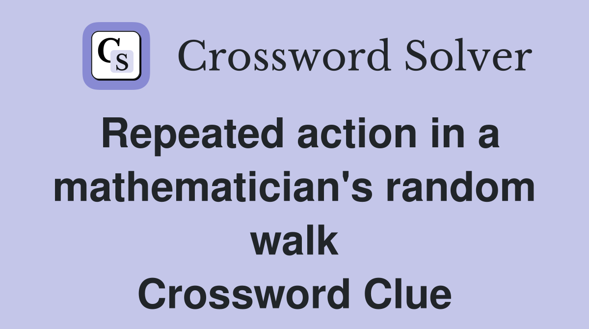 Repeated action in a mathematician's random walk Crossword Clue