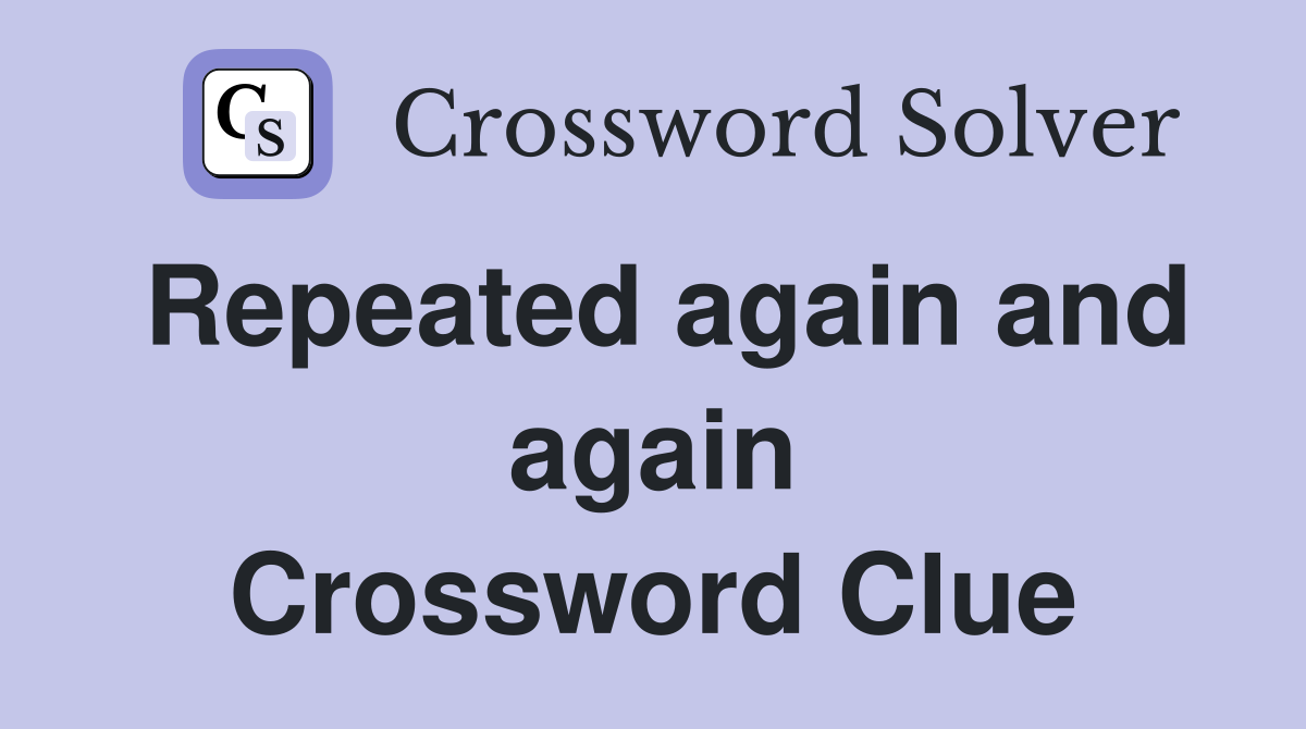 Repeated again and again Crossword Clue