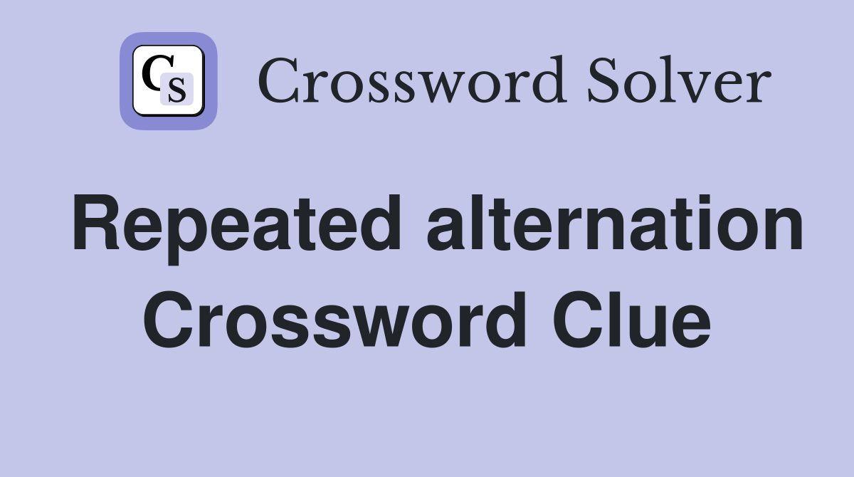 Repeated alternation Crossword Clue
