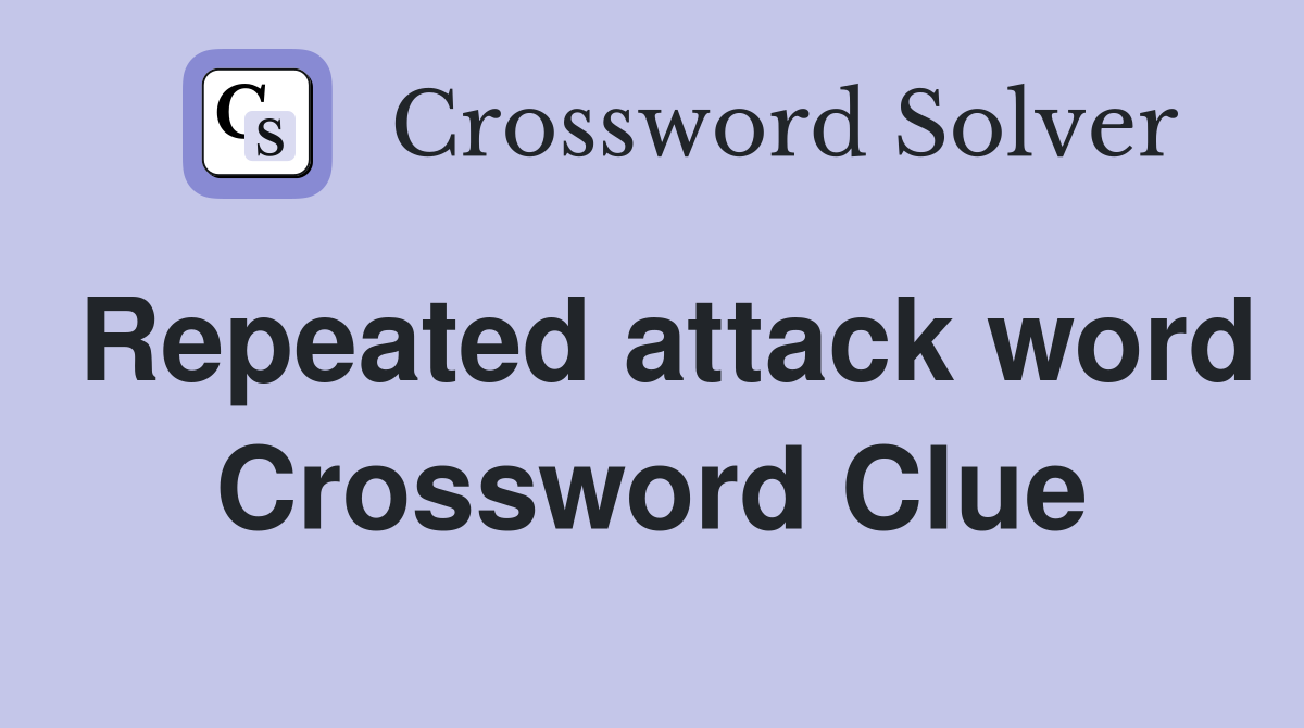 Repeated attack word Crossword Clue