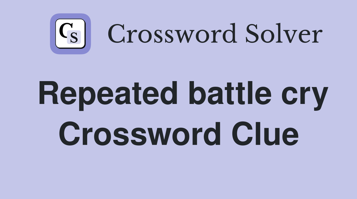 Repeated battle cry Crossword Clue