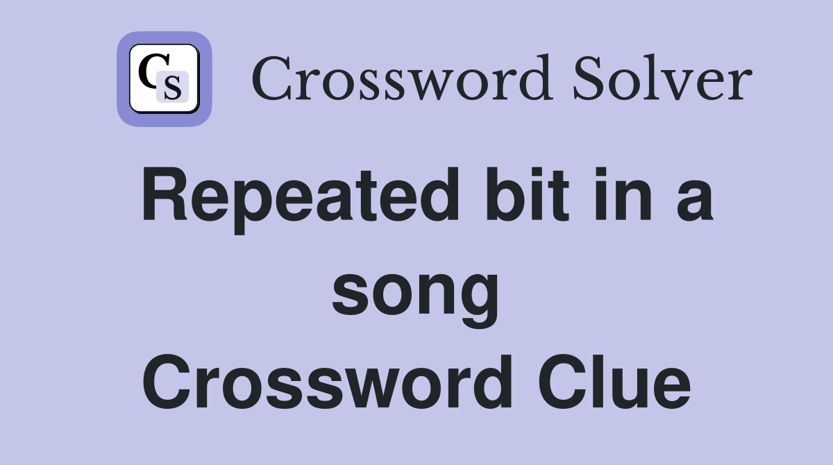 Repeated bit in a song Crossword Clue