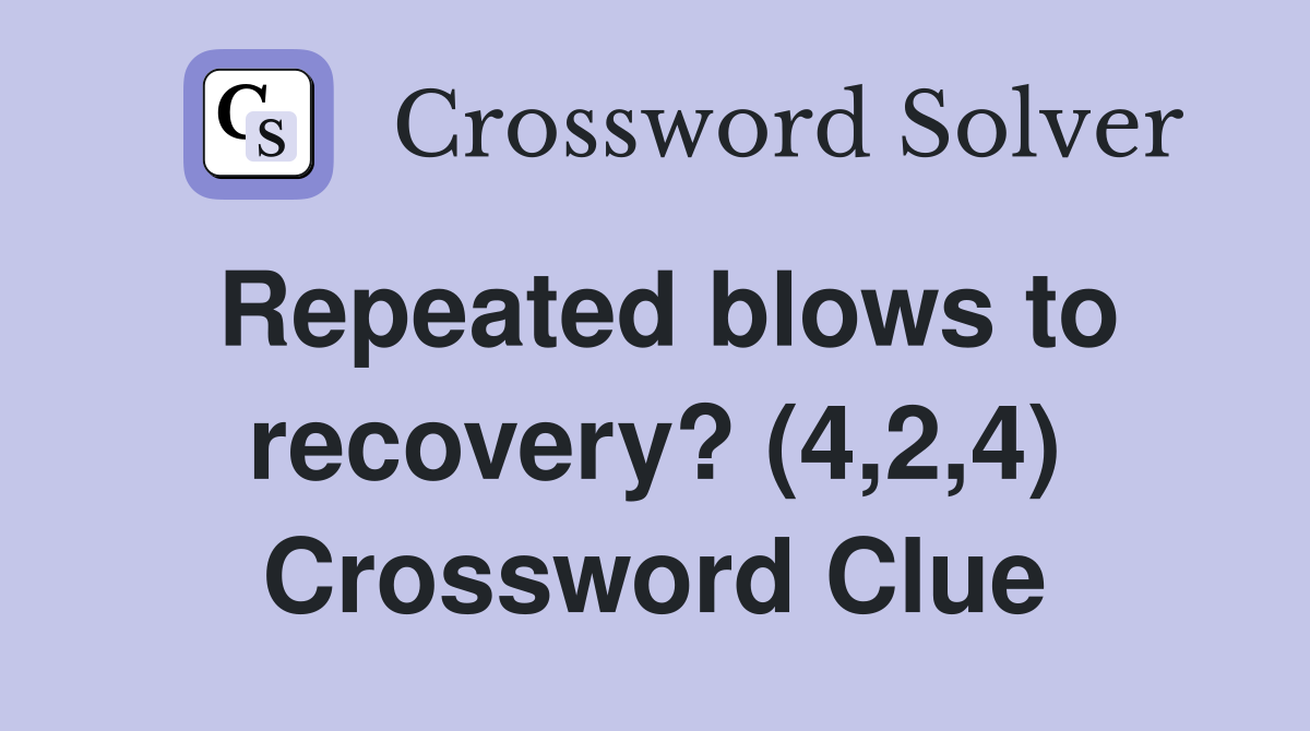 Repeated blows to recovery? (4,2,4) Crossword Clue