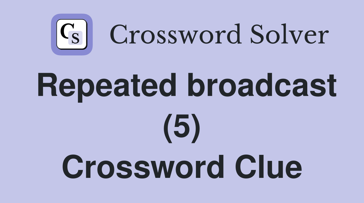 Repeated broadcast (5) Crossword Clue