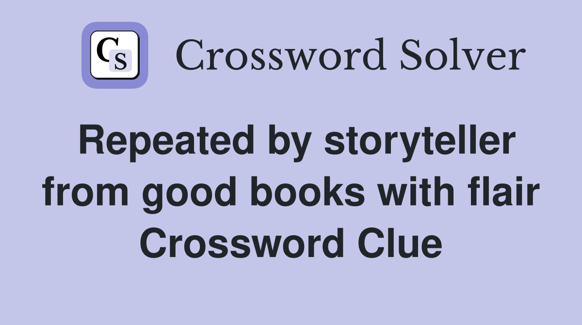 Repeated by storyteller from good books with flair Crossword Clue