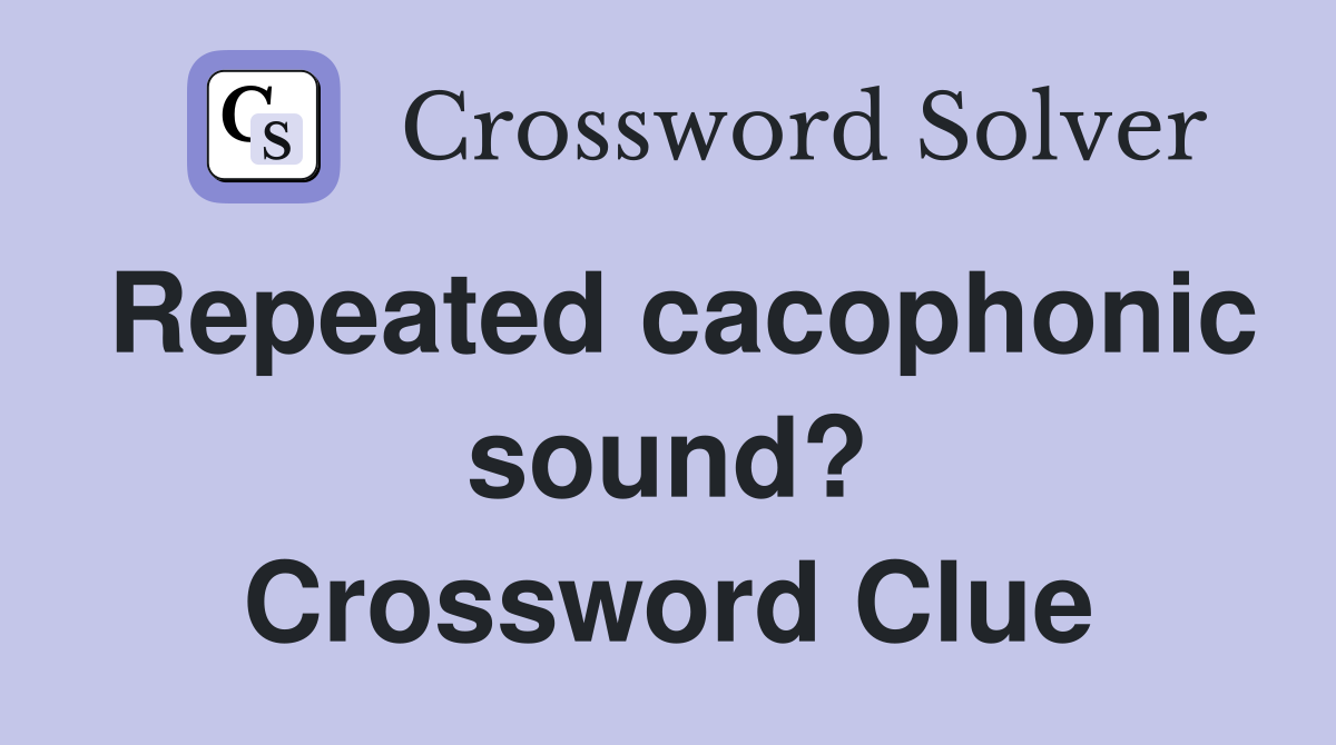 Repeated cacophonic sound? Crossword Clue