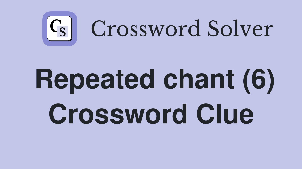 Repeated chant (6) Crossword Clue