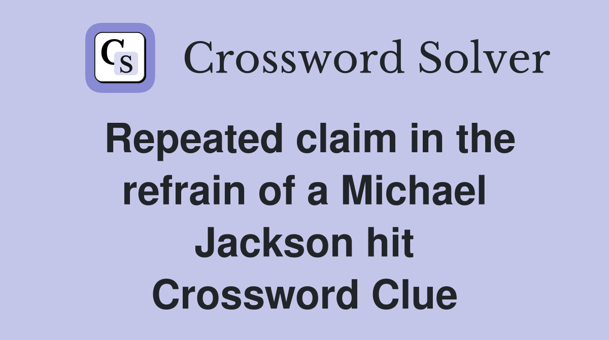 Repeated claim in the refrain of a Michael Jackson hit Crossword Clue